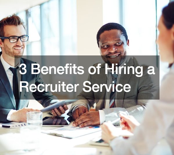 3 Benefits of Hiring a Recruiter Service