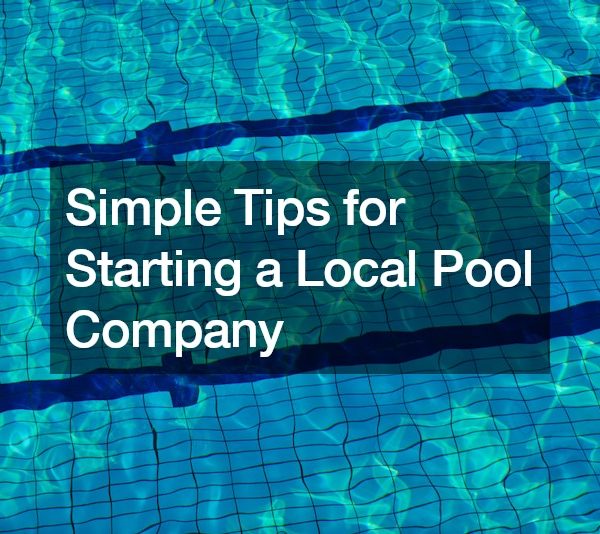 Simple Tips for Starting a Local Pool Company