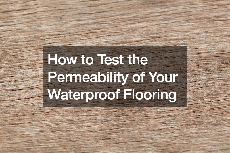 How to Test the Permeability of Your Waterproof Flooring