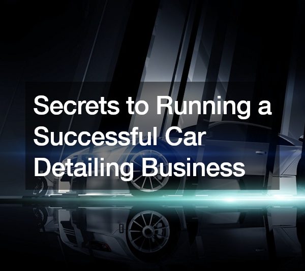 Secrets to Running a Successful Car Detailing Business