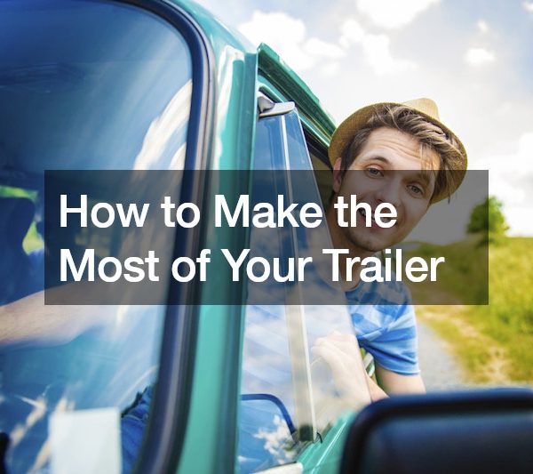 How to Make the Most of Your Trailer