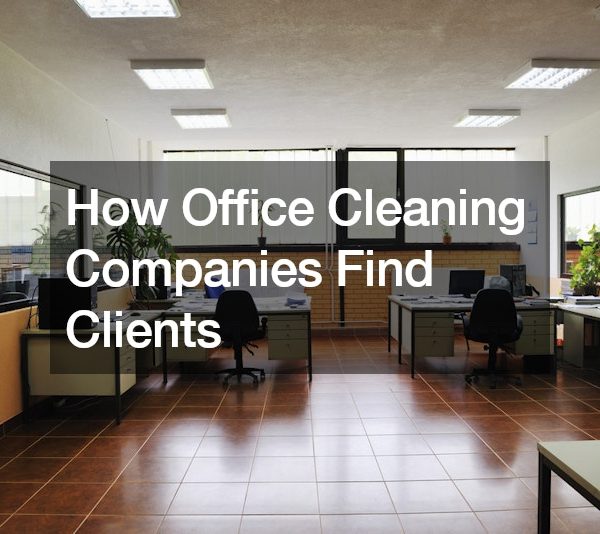 How Office Cleaning Companies Find Clients
