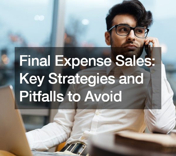 Final Expense Sales: Key Strategies and Pitfalls to Avoid