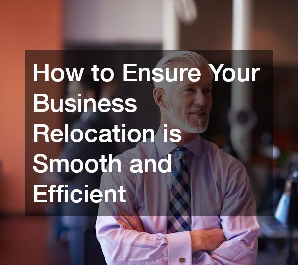 How to Ensure Your Business Relocation is Smooth and Efficient