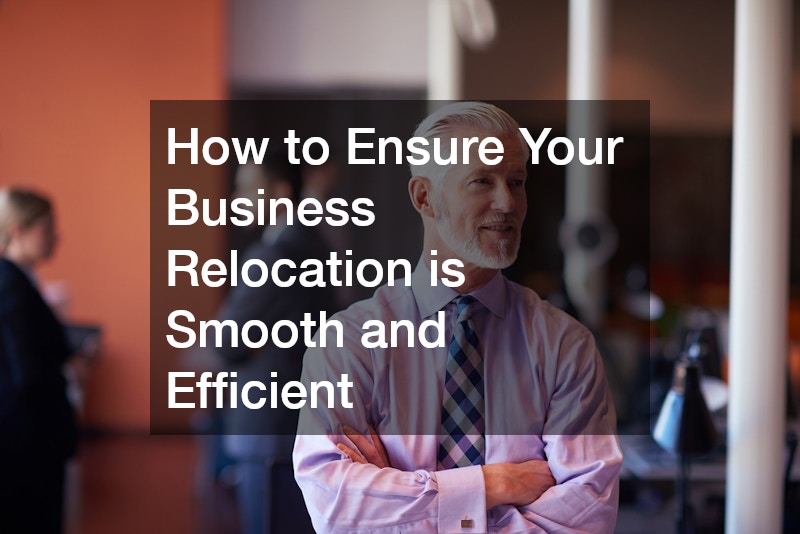 How to Ensure Your Business Relocation is Smooth and Efficient