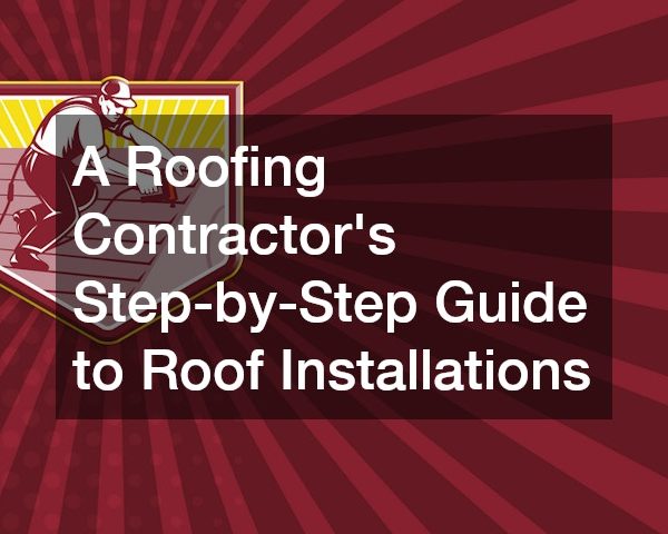 A Roofing Contractors Step-by-Step Guide to Roof Installations