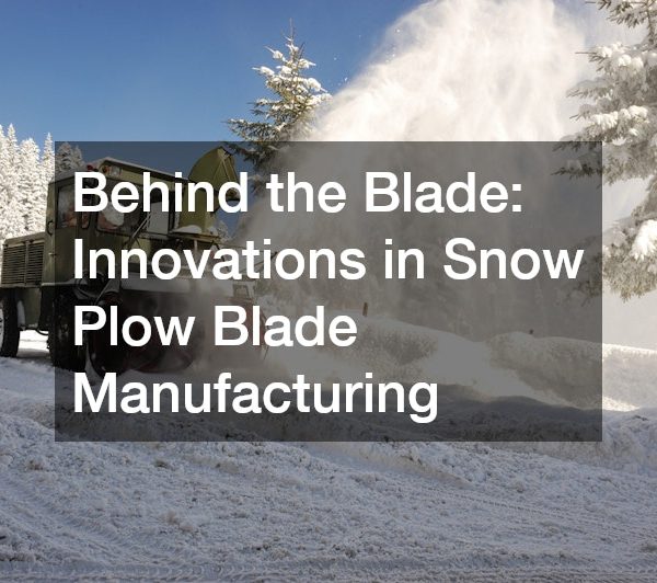Behind the Blade Innovations in Snow Plow Blade Manufacturing