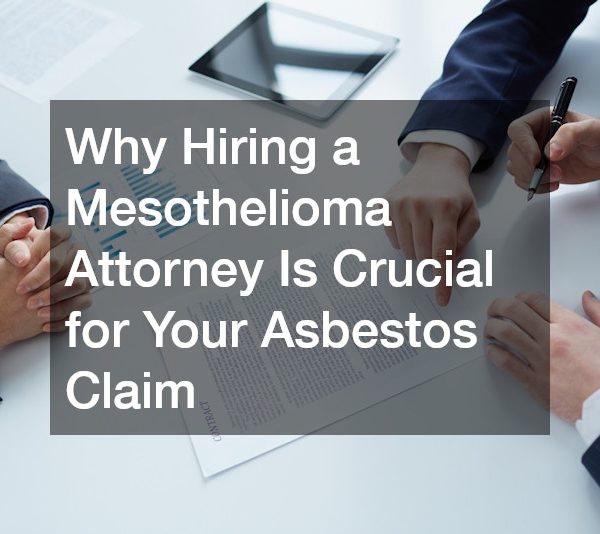 Why Hiring a Mesothelioma Attorney Is Crucial for Your Asbestos Claim