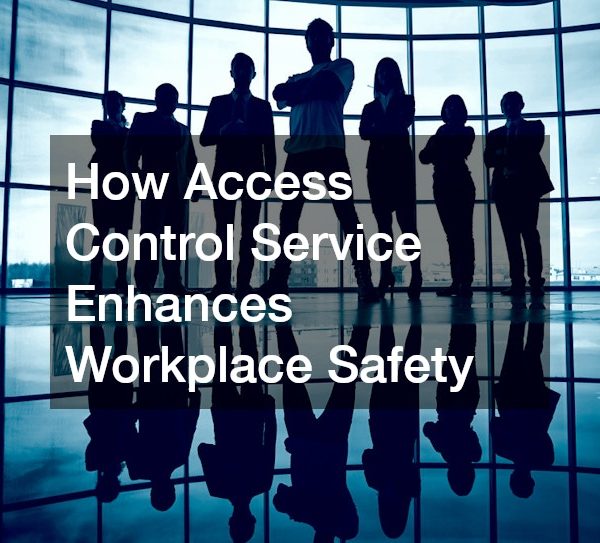 How Access Control Service Enhances Workplace Safety