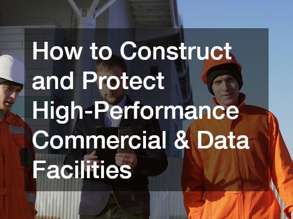 How to Construct and Protect High-Performance Commercial and Data Facilities