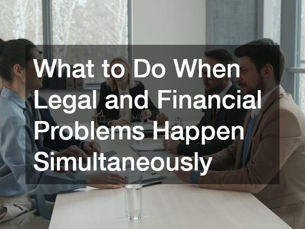 What to Do When Legal and Financial Problems Happen Simultaneously