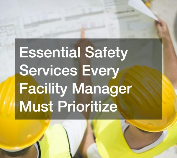 Essential Safety Services Every Facility Manager Must Prioritize